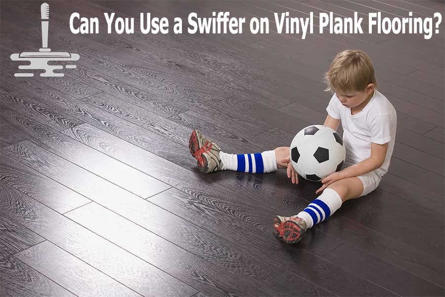 Can You Use a Swiffer on Vinyl Plank Flooring?