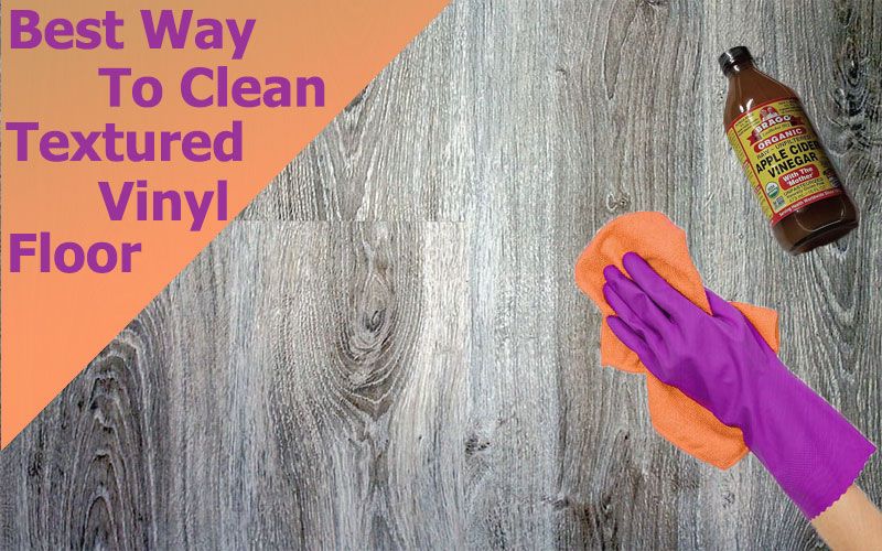 best way to clean textured vinyl flooring 
