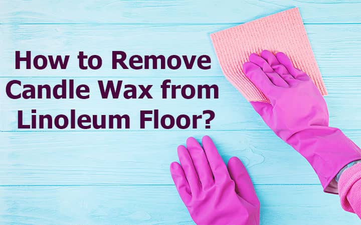 How to Remove Candle Wax from Linoleum Floor?