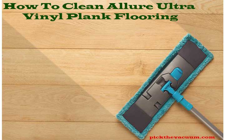How To Clean Allure Ultra Vinyl Plank Flooring